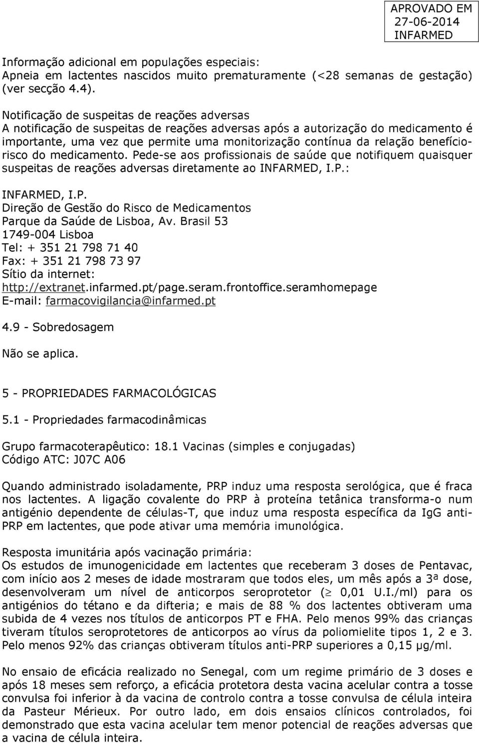 benefíciorisco do medicamento. Pede-se aos profissionais de saúde que notifiquem quaisquer suspeitas de reações adversas diretamente ao, I.P.:, I.P. Direção de Gestão do Risco de Medicamentos Parque da Saúde de Lisboa, Av.