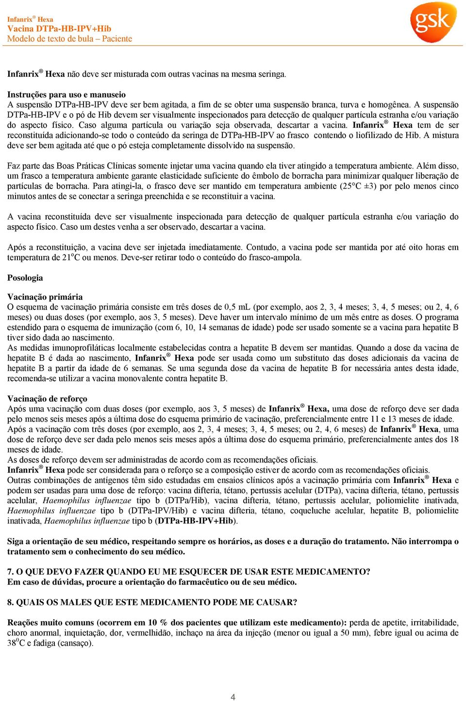 A suspensão DTPa-HB-IPV e o pó de Hib devem ser visualmente inspecionados para detecção de qualquer partícula estranha e/ou variação do aspecto físico.