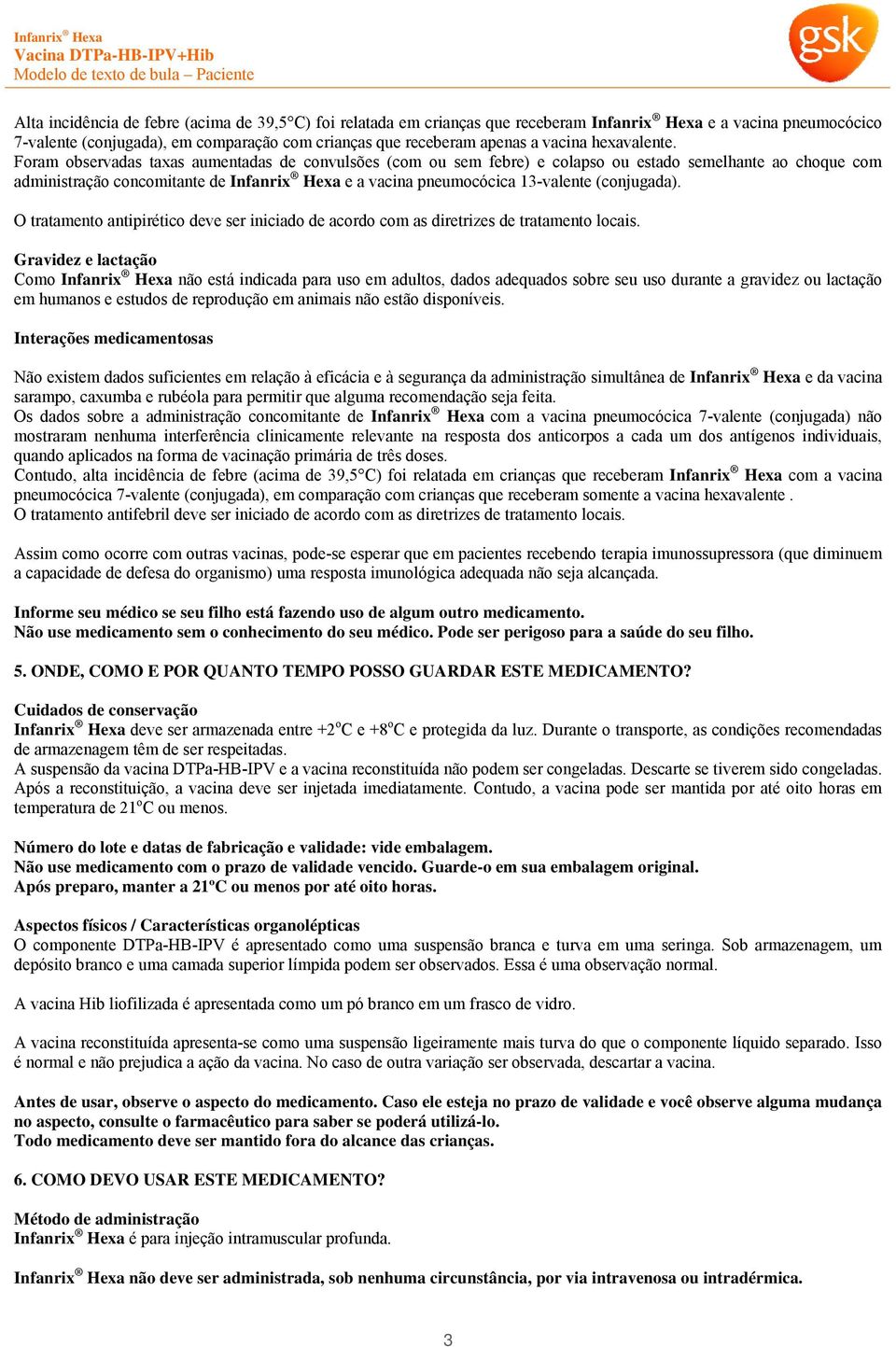 Foram observadas taxas aumentadas de convulsões (com ou sem febre) e colapso ou estado semelhante ao choque com administração concomitante de Infanrix Hexa e a vacina pneumocócica 13-valente