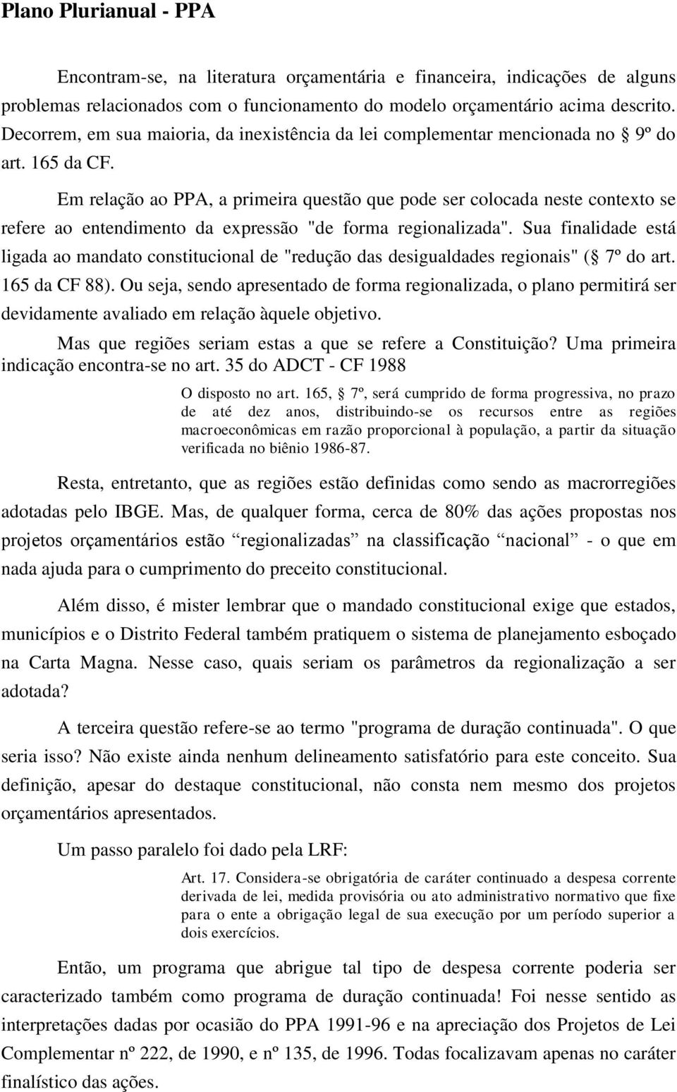 Em relação ao PPA, a primeira questão que pode ser colocada neste contexto se refere ao entendimento da expressão "de forma regionalizada".