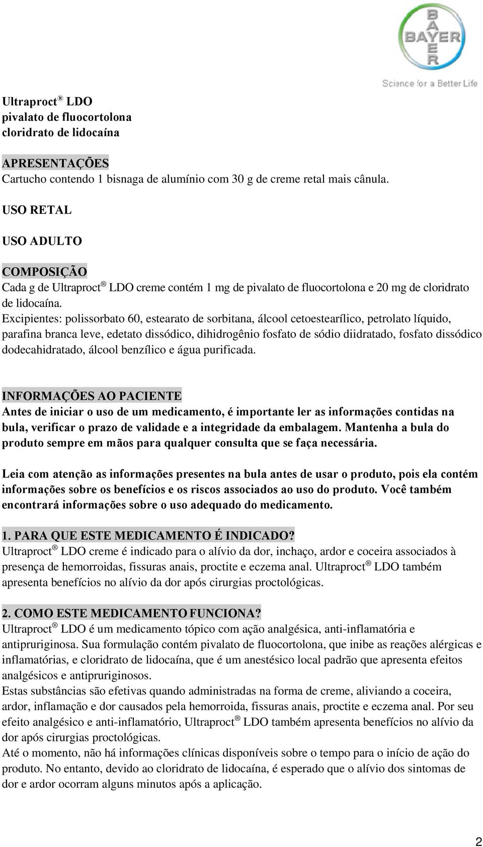 Excipientes: polissorbato 60, estearato de sorbitana, álcool cetoestearílico, petrolato líquido, parafina branca leve, edetato dissódico, dihidrogênio fosfato de sódio diidratado, fosfato dissódico