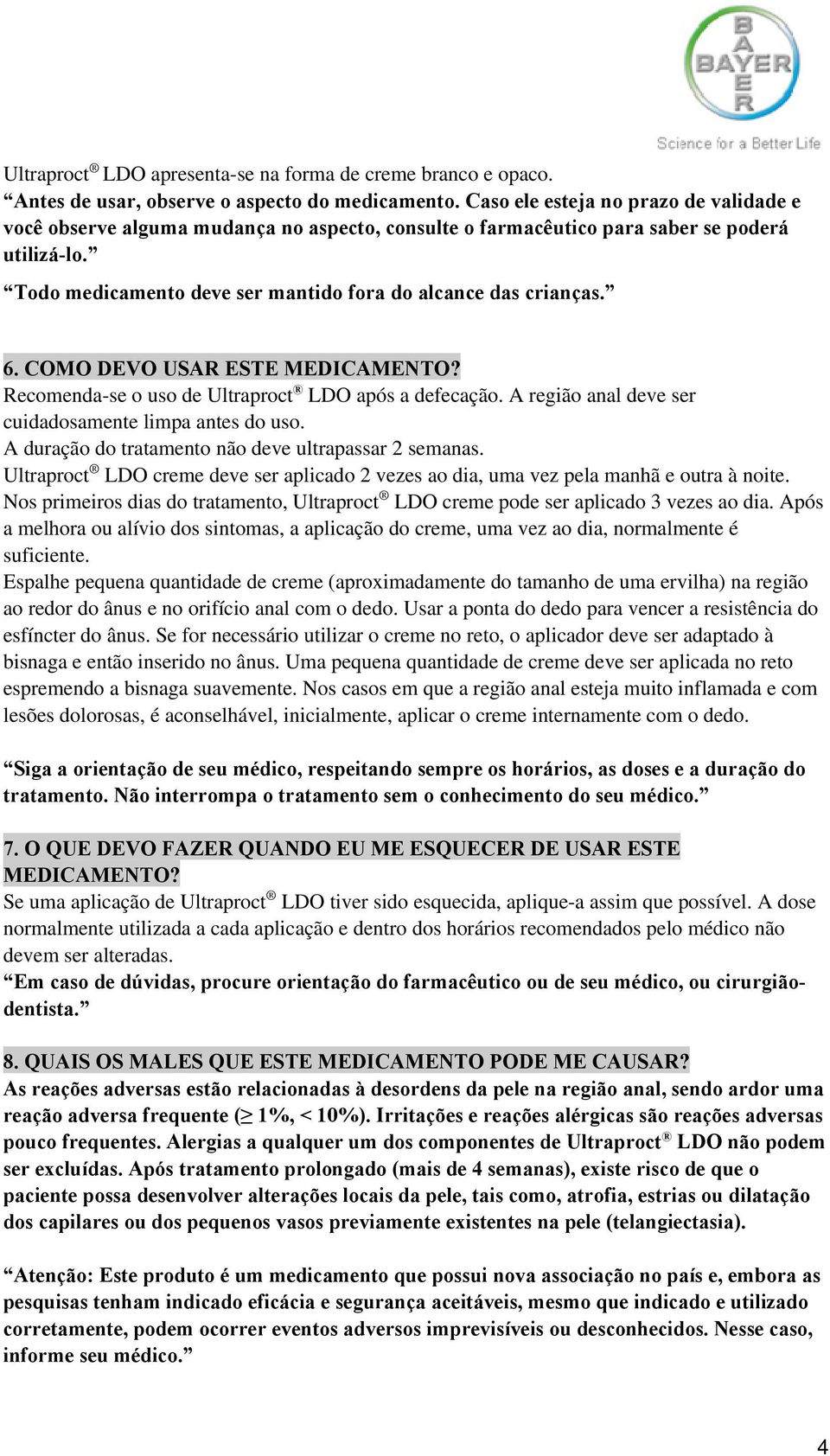 6. COMO DEVO USAR ESTE MEDICAMENTO? Recomenda-se o uso de Ultraproct LDO após a defecação. A região anal deve ser cuidadosamente limpa antes do uso.