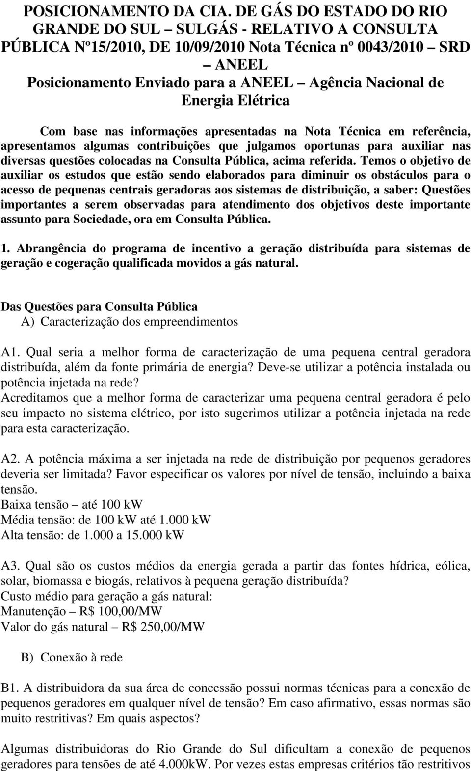 Elétrica Com base nas informações apresentadas na Nota Técnica em referência, apresentamos algumas contribuições que julgamos oportunas para auxiliar nas diversas questões colocadas na Consulta