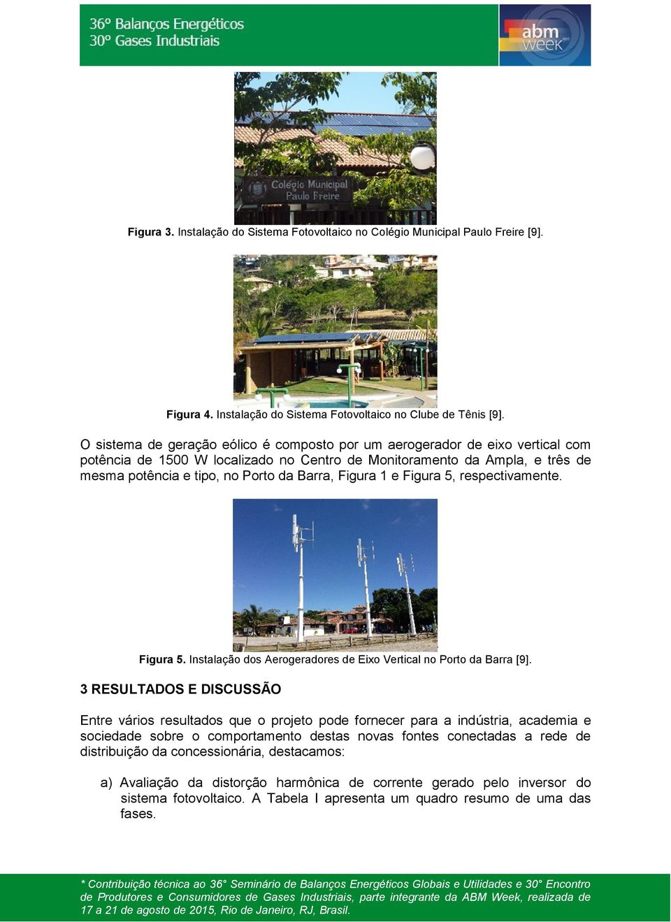 Figura 1 e Figura 5, respectivamente. Figura 5. Instalação dos Aerogeradores de Eixo Vertical no Porto da Barra [9].