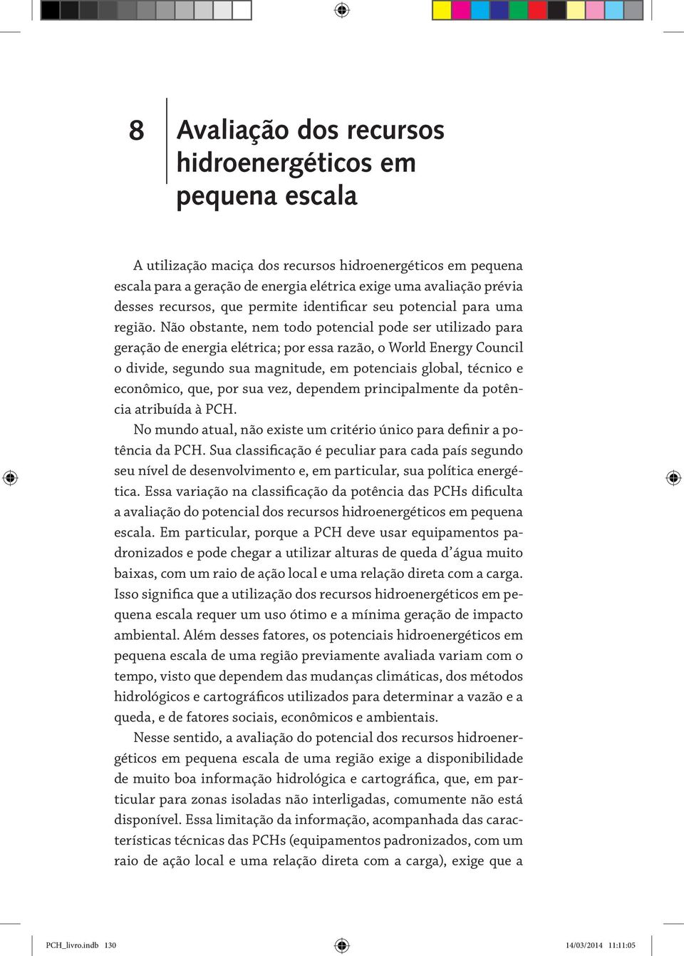 Não obstante, nem todo potencial pode ser utilizado para geração de energia elétrica; por essa razão, o World Energy Council o divide, segundo sua magnitude, em potenciais global, técnico e