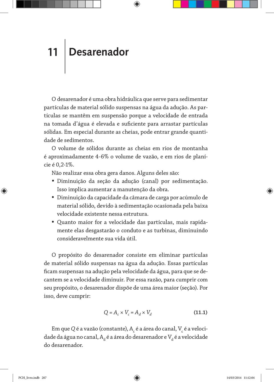 Em especial durante as cheias, pode entrar grande quantidade de sedimentos.