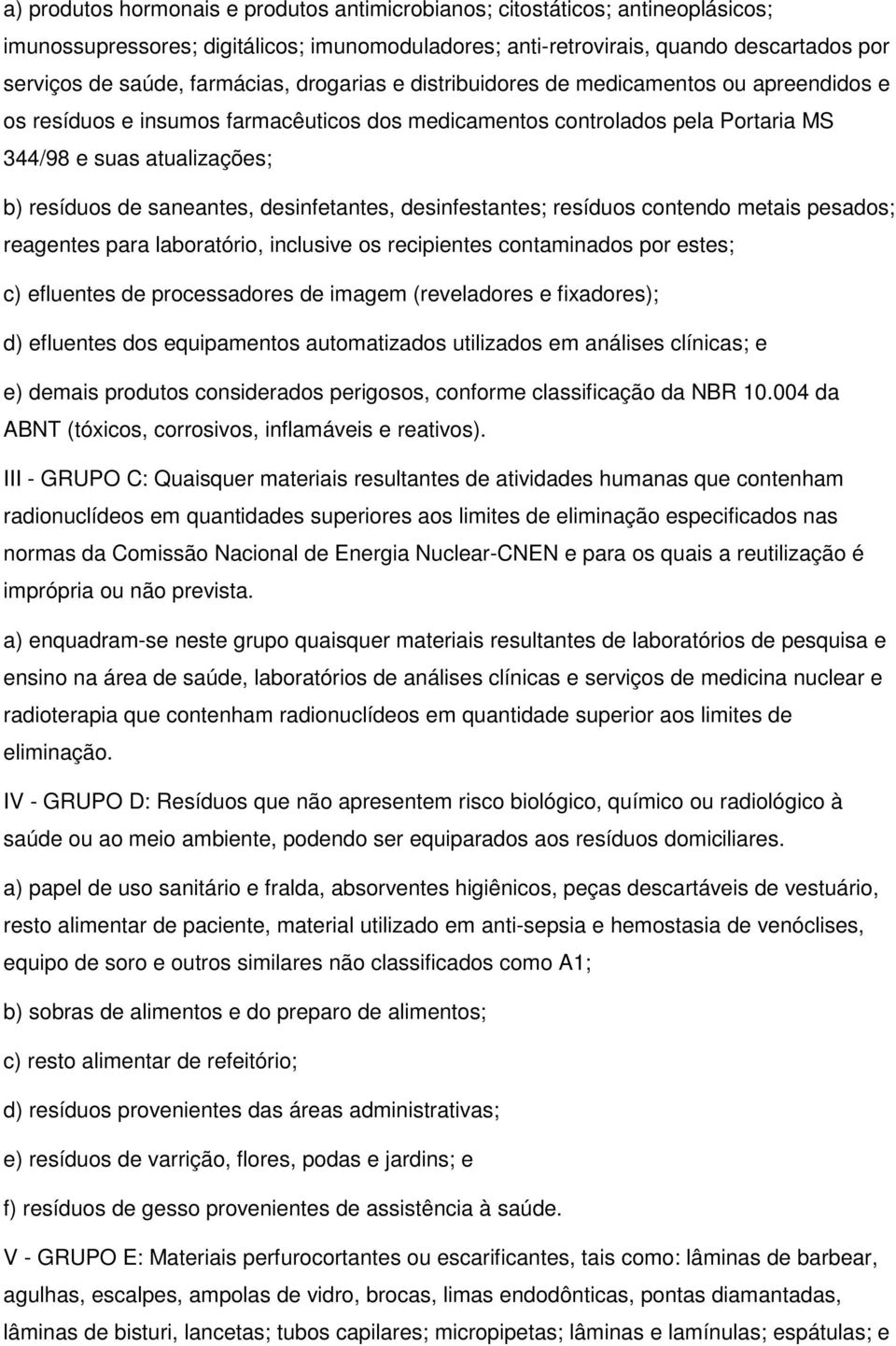 saneantes, desinfetantes, desinfestantes; resíduos contendo metais pesados; reagentes para laboratório, inclusive os recipientes contaminados por estes; c) efluentes de processadores de imagem