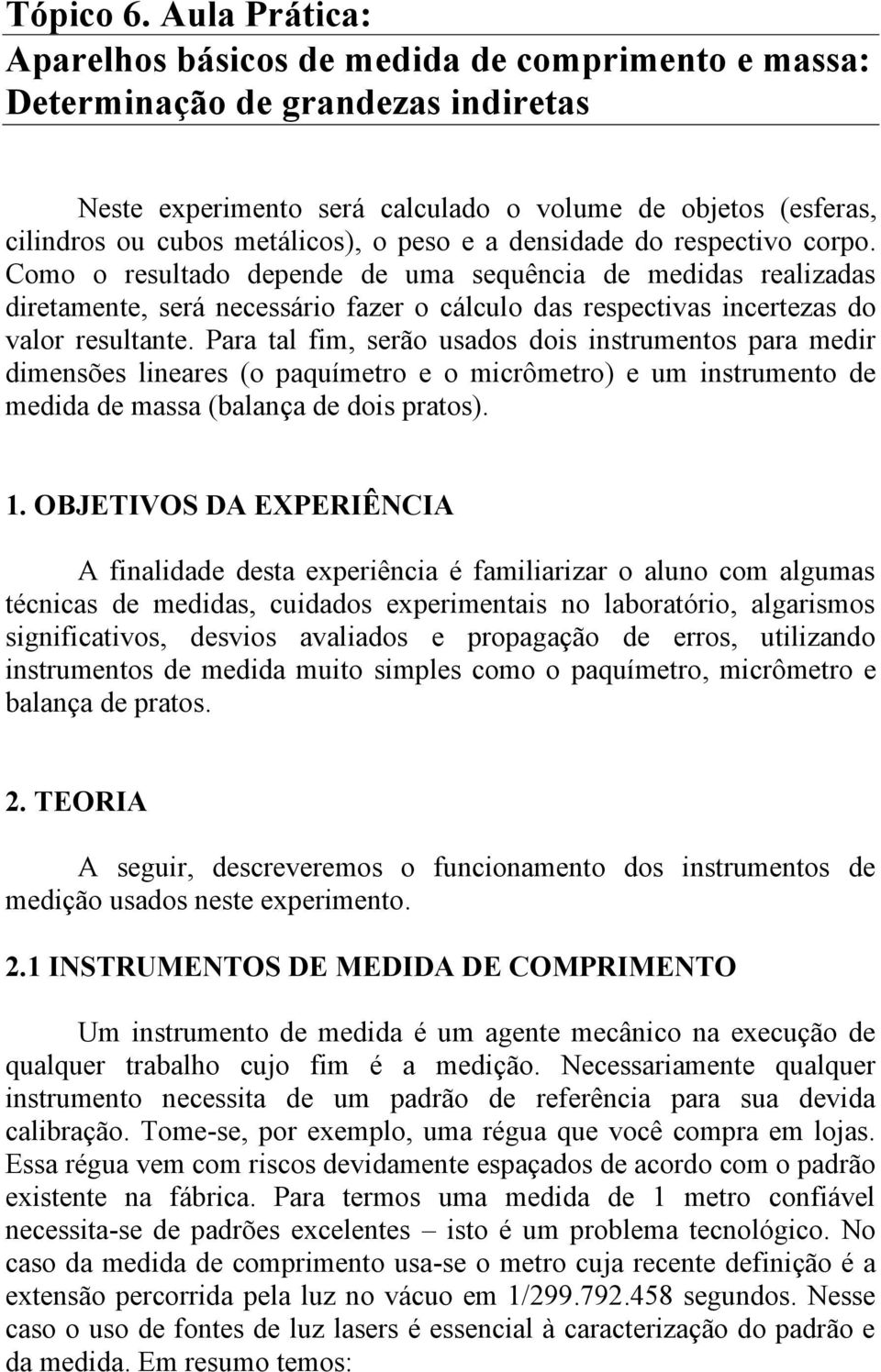 peso e a densidade do respectivo corpo. Como o resultado depende de uma sequência de medidas realizadas diretamente, será necessário fazer o cálculo das respectivas incertezas do valor resultante.