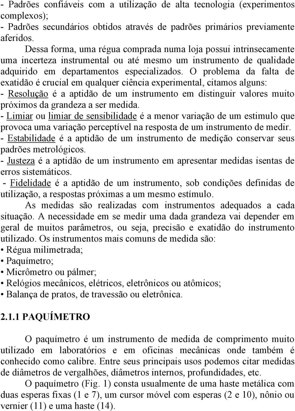 O problema da falta de exatidão é crucial em qualquer ciência experimental, citamos alguns: - Resolução é a aptidão de um instrumento em distinguir valores muito próximos da grandeza a ser medida.