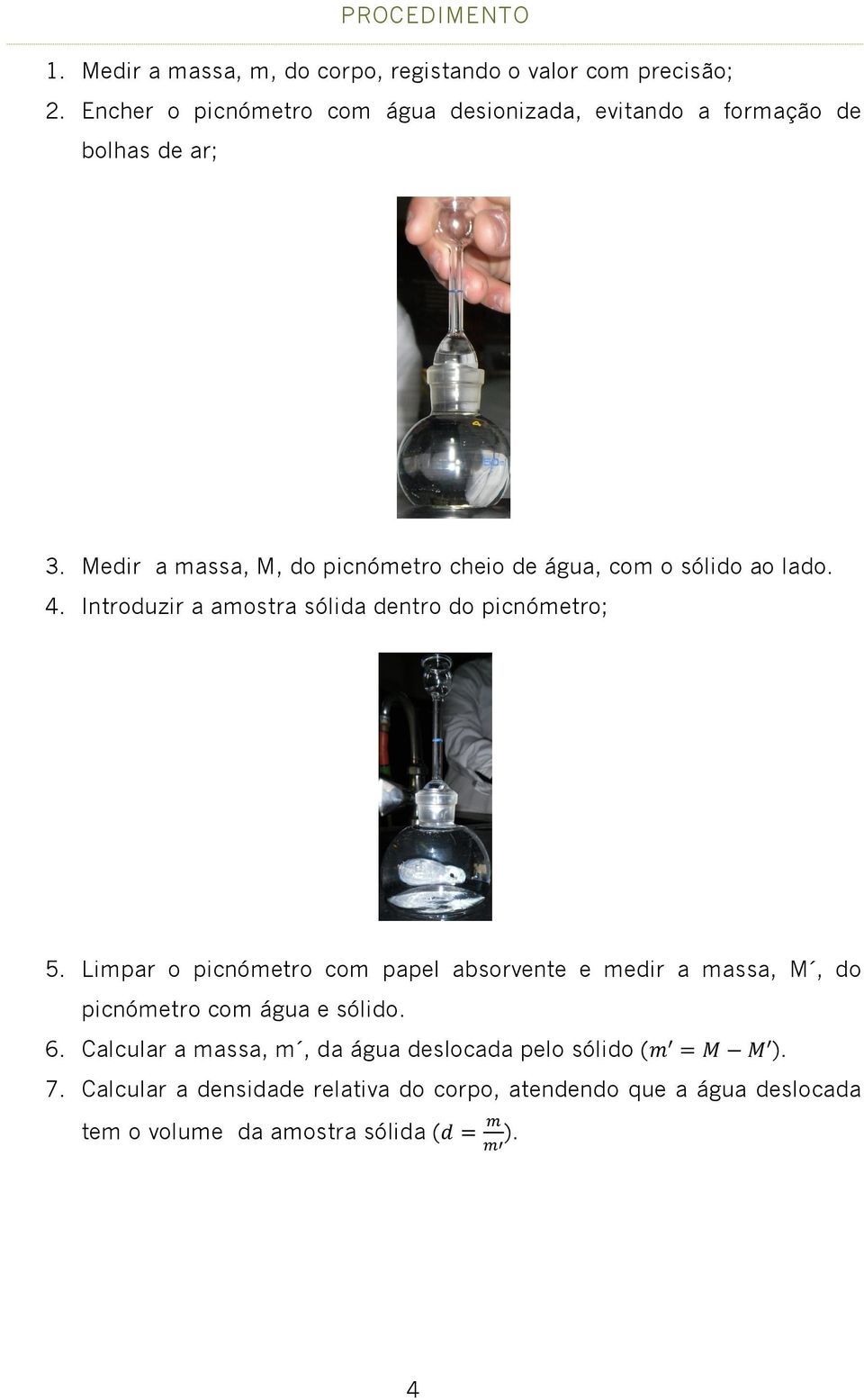 Medir a massa, M, do picnómetro cheio de água, com o sólido ao lado. 4. Introduzir a amostra sólida dentro do picnómetro; 5.