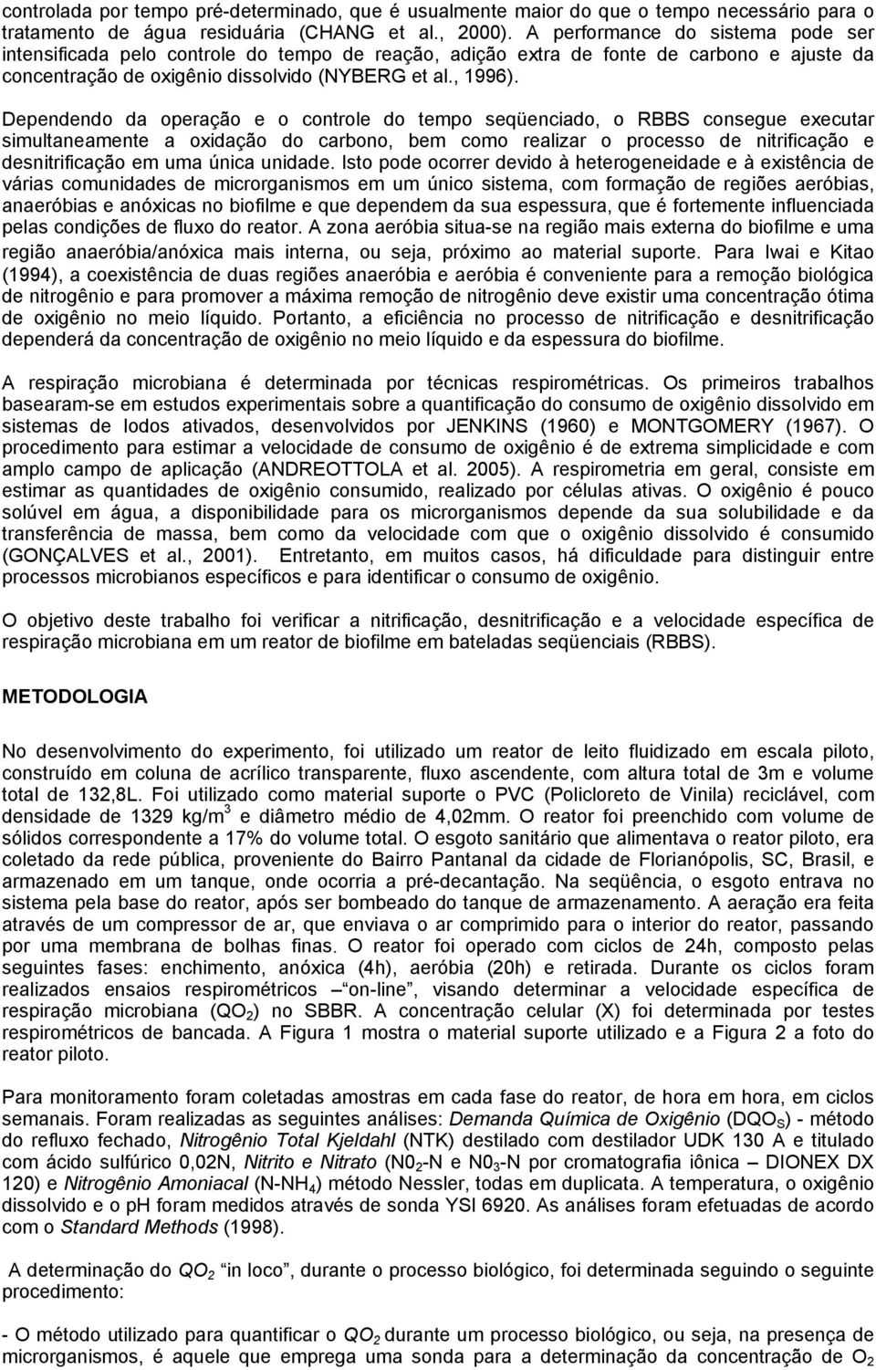 Dependendo da operação e o controle do tempo seqüenciado, o RBBS consegue executar simultaneamente a oxidação do carbono, bem como realizar o processo de nitrificação e desnitrificação em uma única