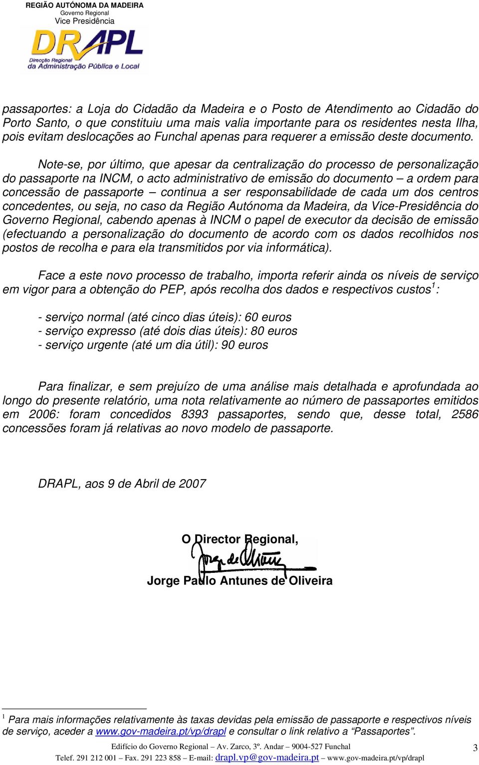 Note-se, por último, que apesar da centralização do processo de personalização do passaporte na INCM, o acto administrativo de emissão do documento a ordem para concessão de passaporte continua a ser