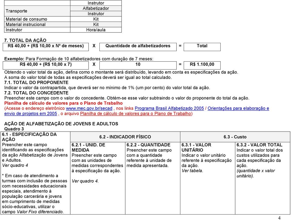 100,00 Obtendo o valor total da ação, defina como o montante será distribuído, levando em conta es especificações da ação.