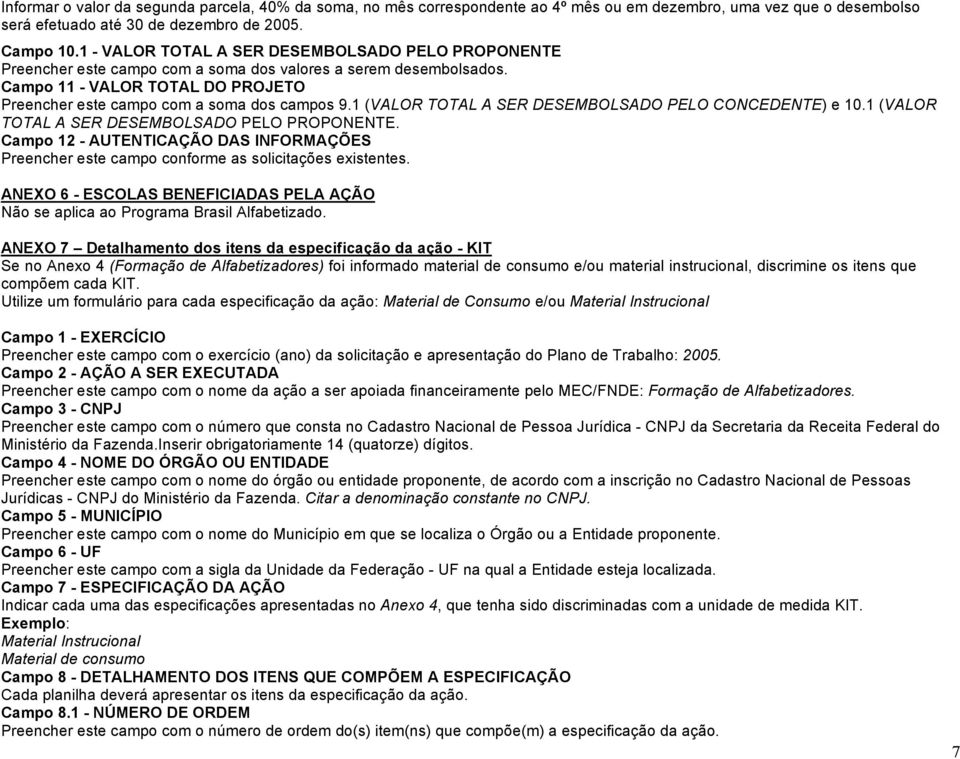 1 (VALOR TOTAL A SER DESEMBOLSADO PELO CONCEDENTE) e 10.1 (VALOR TOTAL A SER DESEMBOLSADO PELO PROPONENTE.