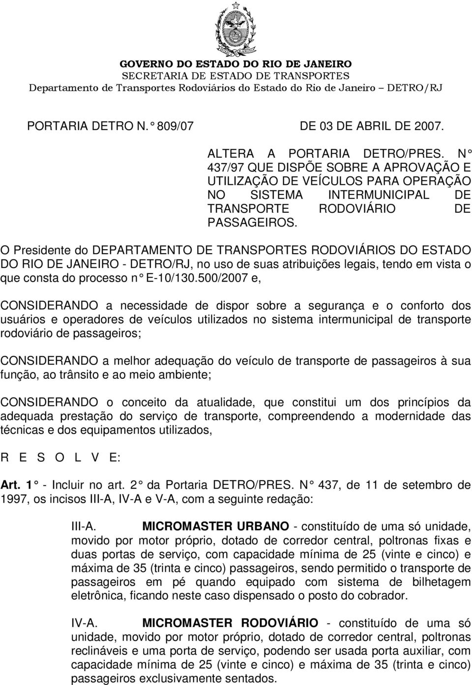 O Presidente do DEPARTAMENTO DE TRANSPORTES RODOVIÁRIOS DO ESTADO DO RIO DE JANEIRO - DETRO/RJ, no uso de suas atribuições legais, tendo em vista o que consta do processo n E-10/130.