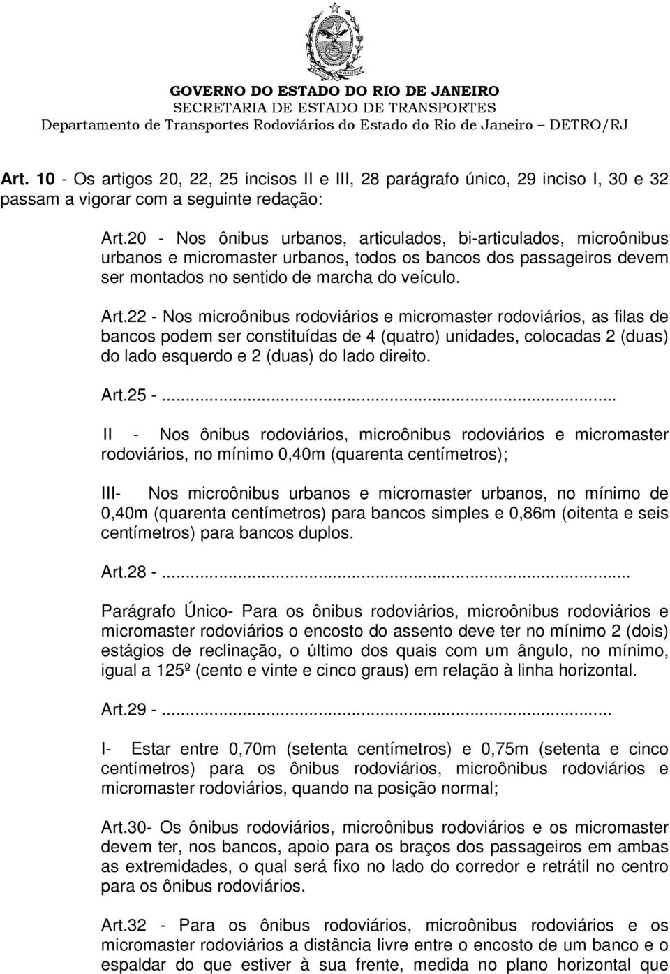 22 - Nos microônibus rodoviários e micromaster rodoviários, as filas de bancos podem ser constituídas de 4 (quatro) unidades, colocadas 2 (duas) do lado esquerdo e 2 (duas) do lado direito. Art.25 -.