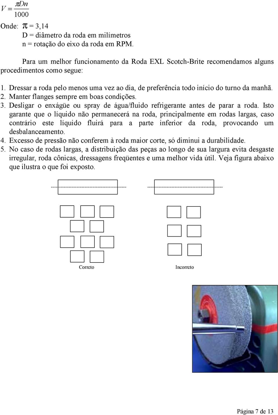 Manter flanges sempre em boas condições. 3. Desligar o enxágüe ou spray de água/fluido refrigerante antes de parar a roda.