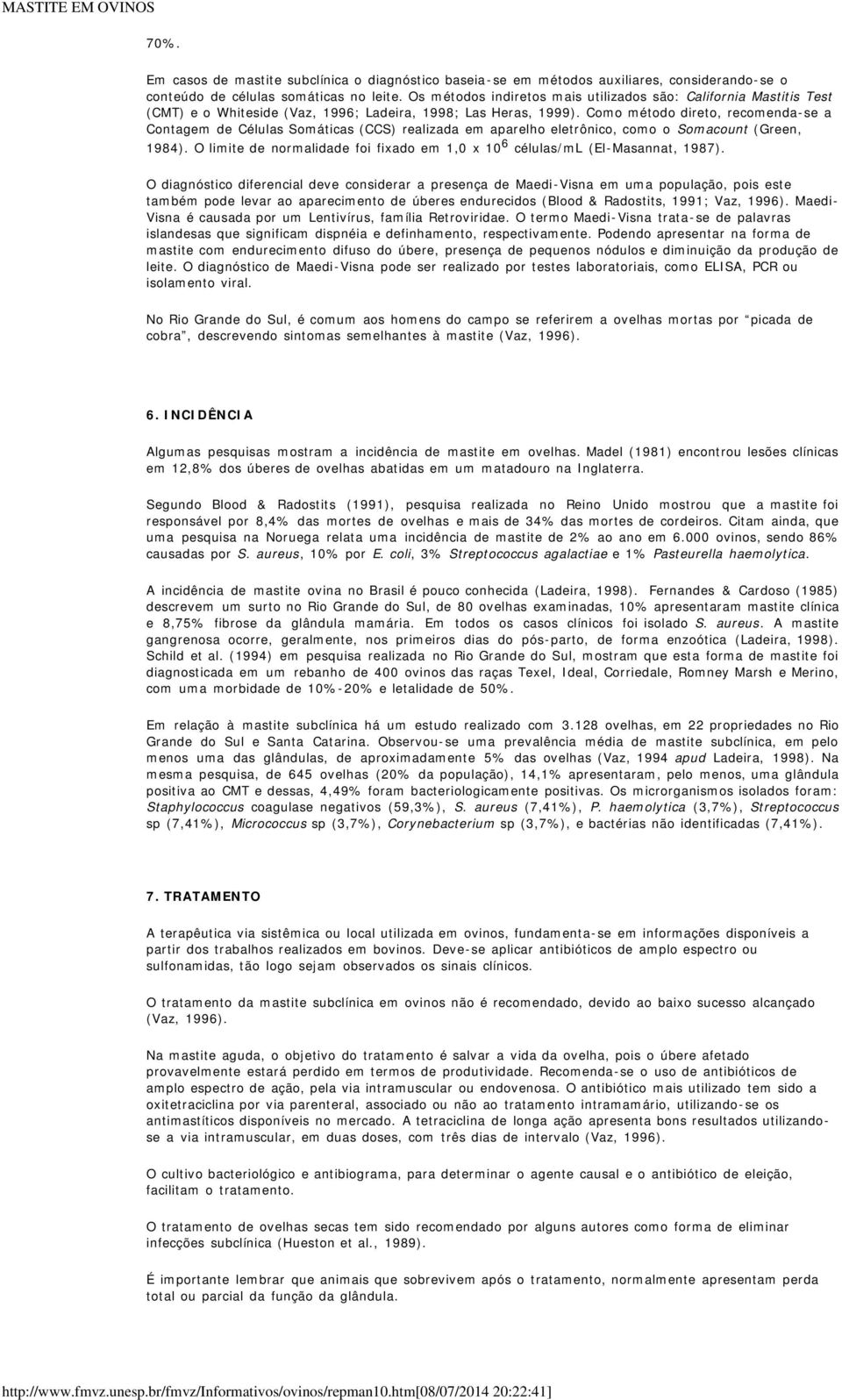 Como método direto, recomenda-se a Contagem de Células Somáticas (CCS) realizada em aparelho eletrônico, como o Somacount (Green, 1984).