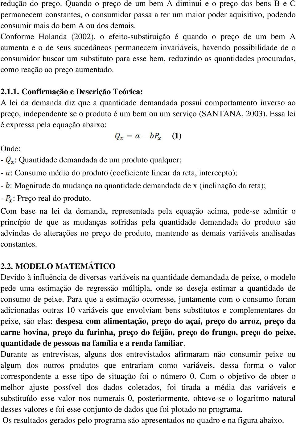 bem, reduzindo as quantidades procuradas, como reação ao preço aumentado. 2.1.