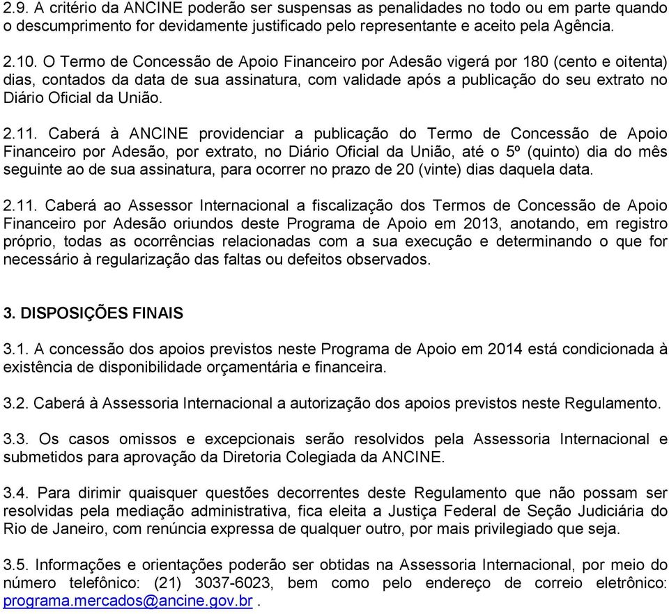 2.11. Caberá à ANCINE providenciar a publicação do Termo de Concessão de Apoio Financeiro por Adesão, por extrato, no Diário Oficial da União, até o 5º (quinto) dia do mês seguinte ao de sua