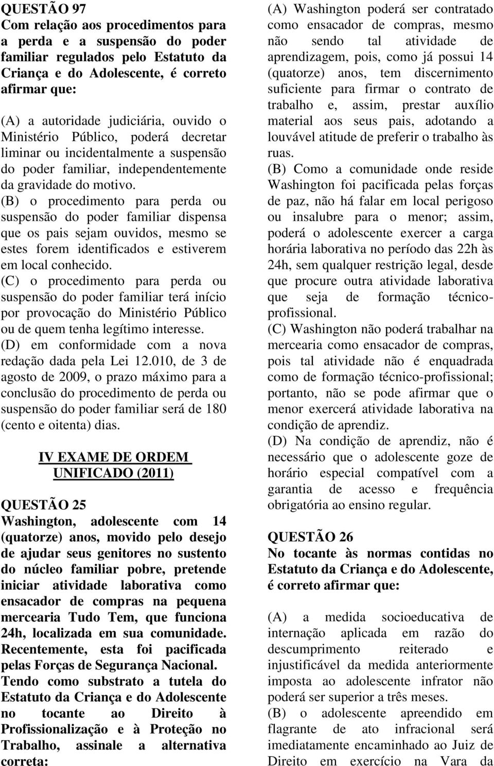 (B) o procedimento para perda ou suspensão do poder familiar dispensa que os pais sejam ouvidos, mesmo se estes forem identificados e estiverem em local conhecido.