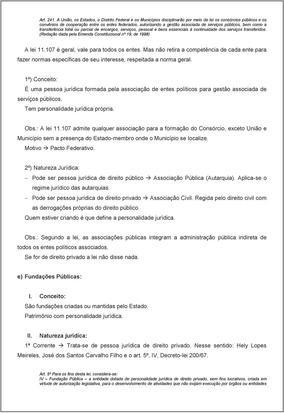 serviços públicos, bem como a transferência total ou parcial de encargos, serviços, pessoal e bens essenciais à continuidade dos serviços transferidos. A lei 11.107 é geral, vale para todos os entes.