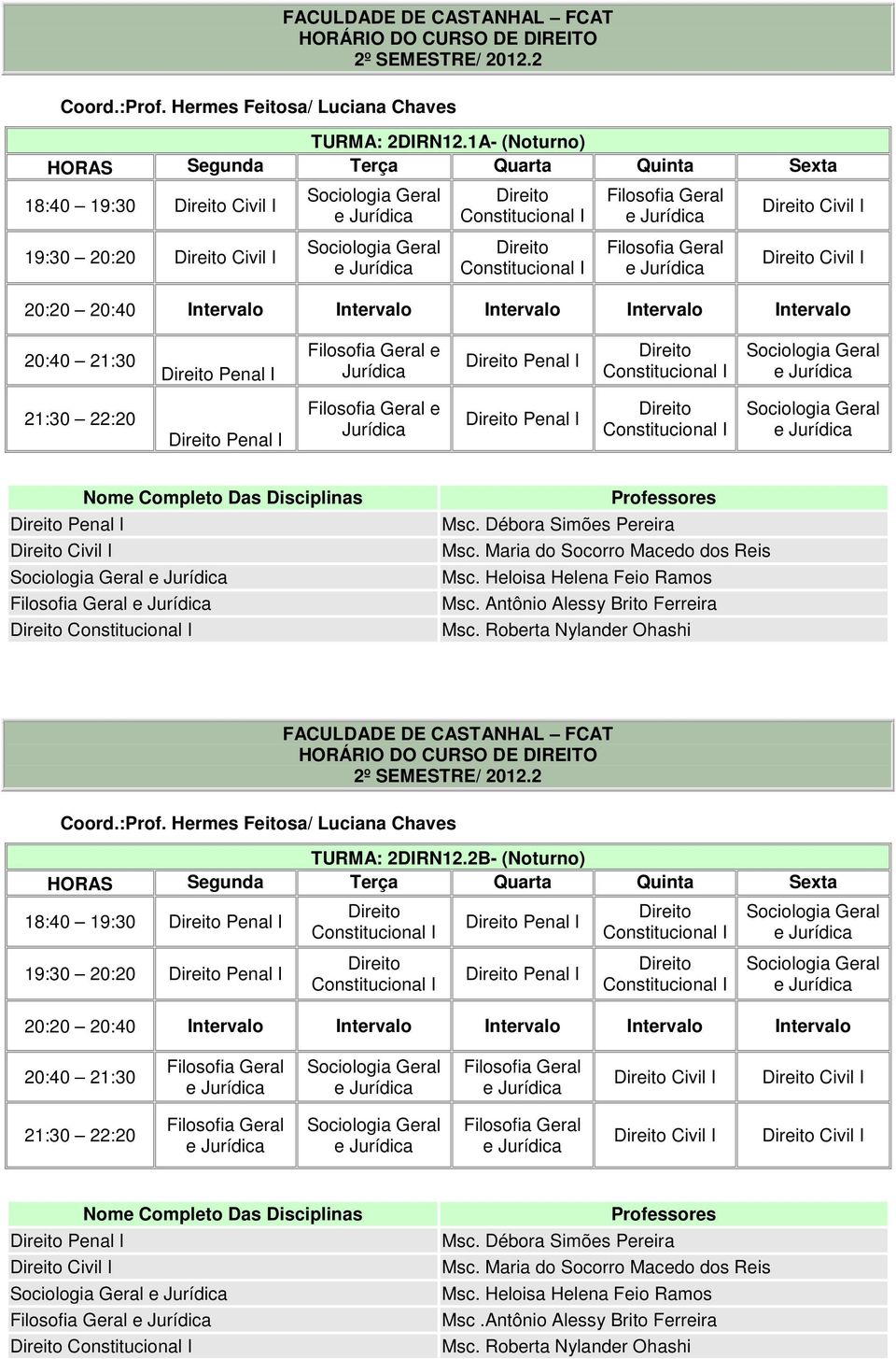 e Penal Constitucional e 21:30 22:20 Penal Filosofia Geral e Penal Constitucional e Nome Completo Das s Penal Civil e Filosofia Geral e Constitucional Msc. Débora Simões Pereira Msc.