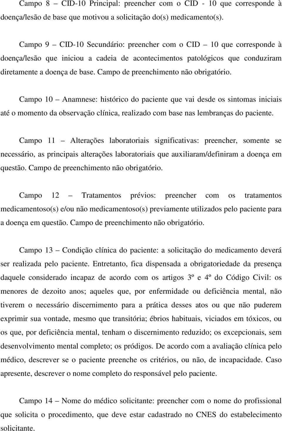 Campo de preenchimento não obrigatório. Campo 10 Anamnese: histórico do paciente que vai desde os sintomas iniciais até o momento da observação clínica, realizado com base nas lembranças do paciente.