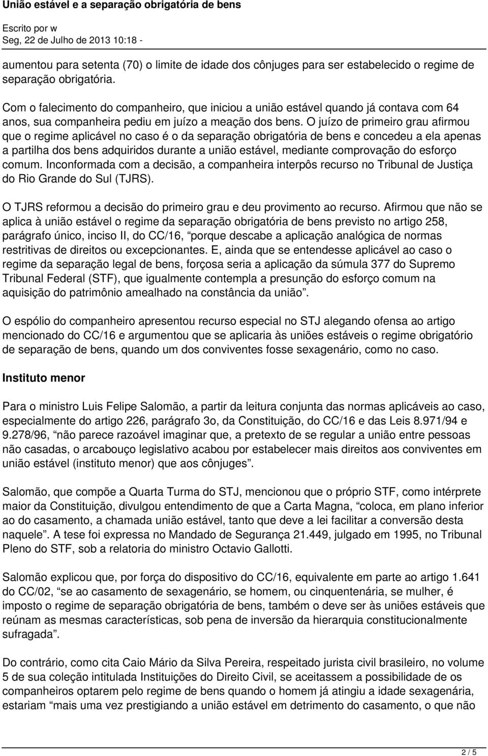 O juízo de primeiro grau afirmou que o regime aplicável no caso é o da separação obrigatória de bens e concedeu a ela apenas a partilha dos bens adquiridos durante a união estável, mediante