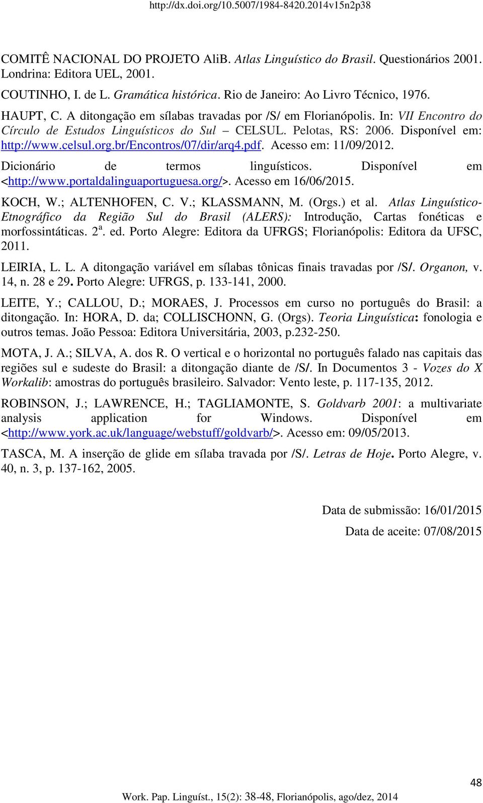 br/encontros/07/dir/arq4.pdf. Acesso em: 11/09/2012. Dicionário de termos linguísticos. Disponível em <http://www.portaldalinguaportuguesa.org/>. Acesso em 16/06/2015. KOCH, W.; ALTENHOFEN, C. V.