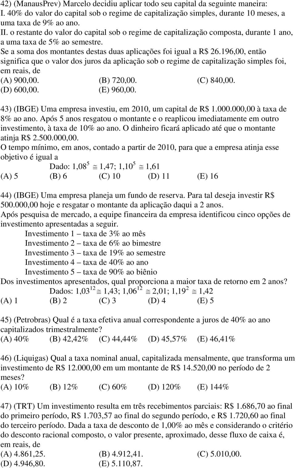 196,00, então significa que o valor dos juros da aplicação sob o regime de capitalização simples foi, em reais, de (A) 900,00. (B) 720,00. (C) 840,00. (D) 600,00. (E) 960,00.