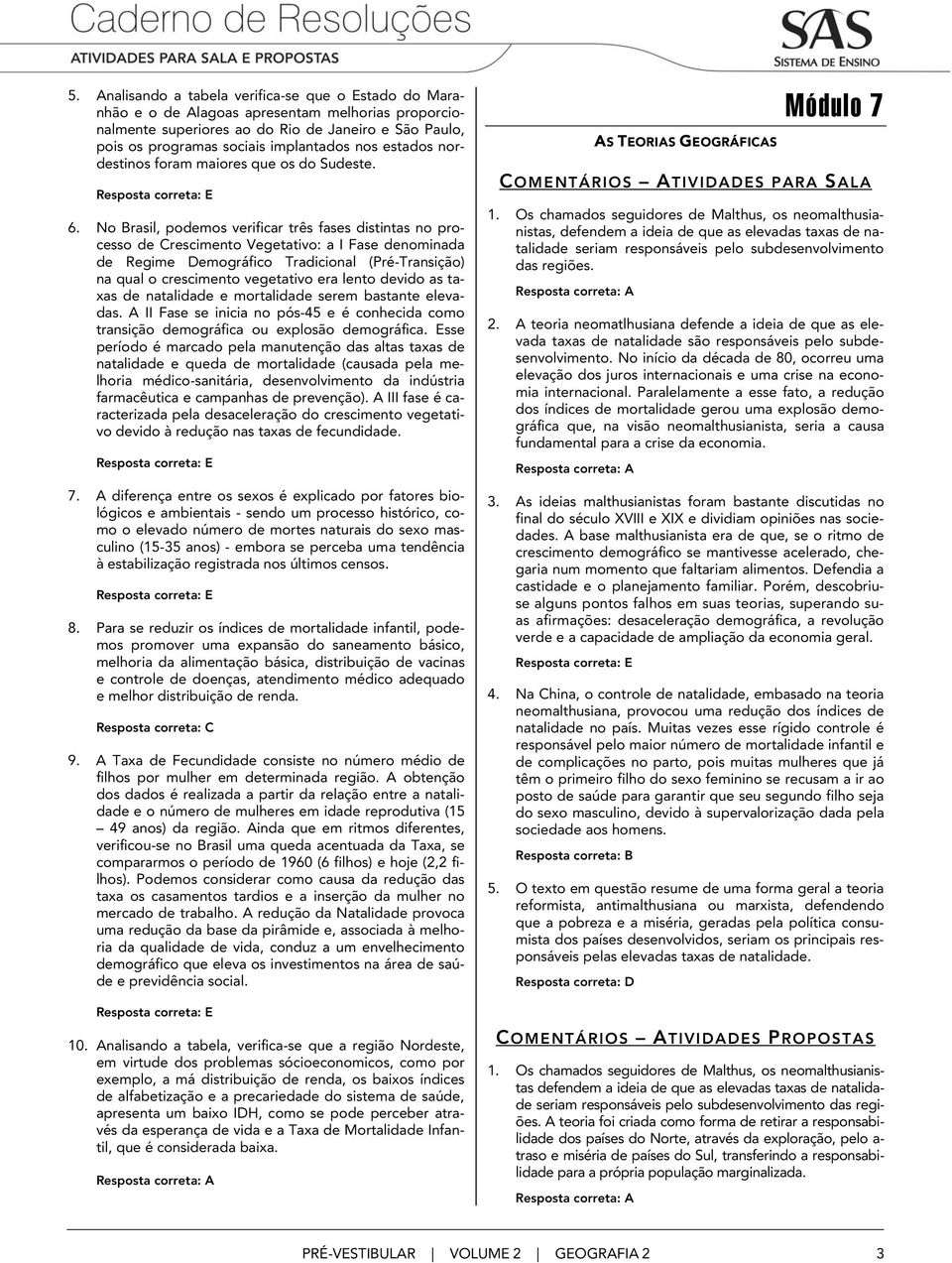 No Brasil, podemos verificar três fases distintas no processo de Crescimento Vegetativo: a I Fase denominada de Regime Demográfico Tradicional (Pré-Transição) na qual o crescimento vegetativo era