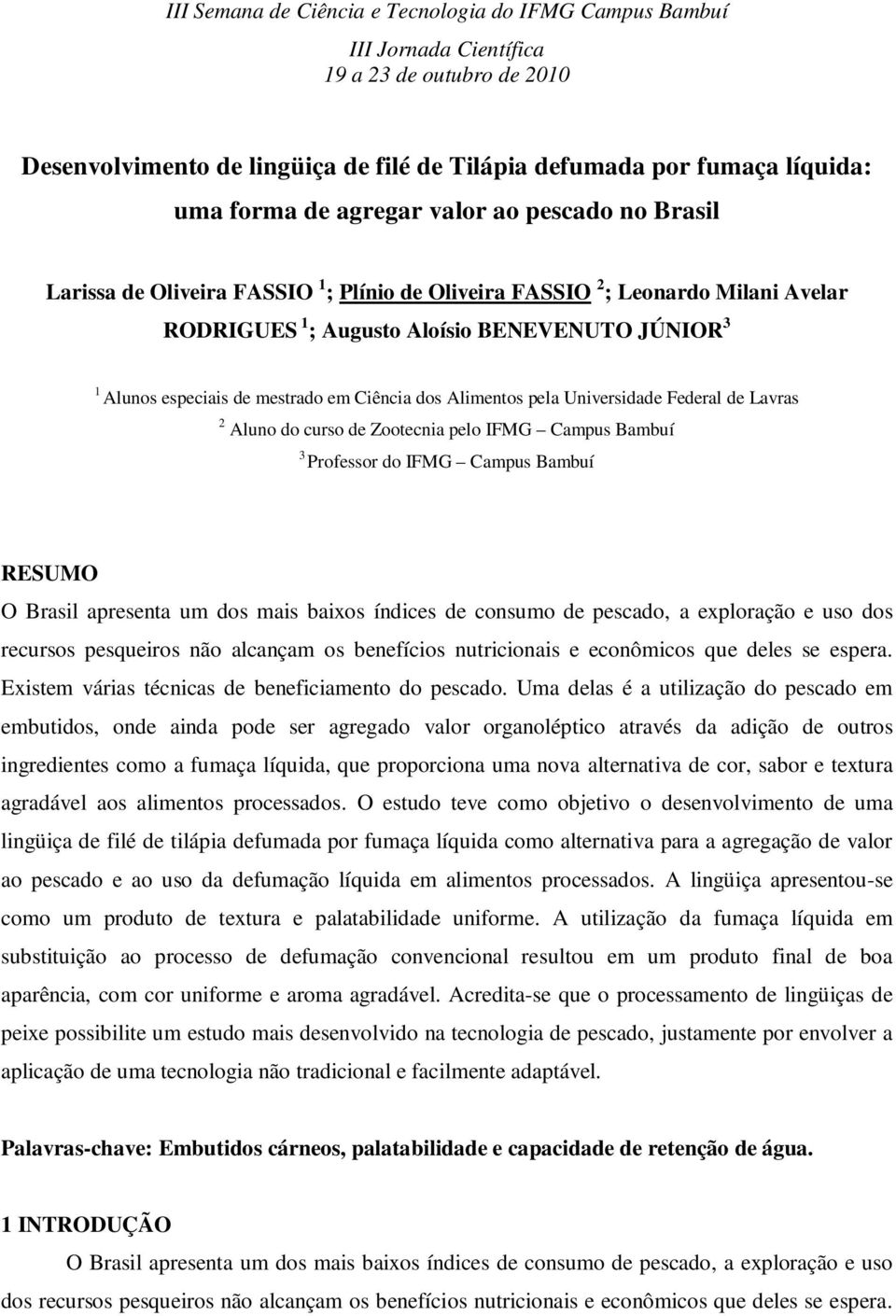 Campus Bambuí 3 Professor do IFMG Campus Bambuí RESUMO O Brasil apresenta um dos mais baixos índices de consumo de pescado, a exploração e uso dos recursos pesqueiros não alcançam os benefícios