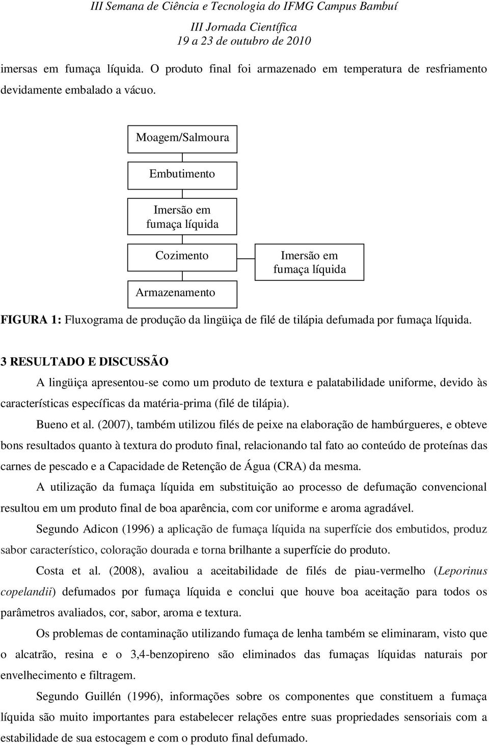 3 RESULTADO E DISCUSSÃO A lingüiça apresentou-se como um produto de textura e palatabilidade uniforme, devido às características específicas da matéria-prima (filé de tilápia). Bueno et al.