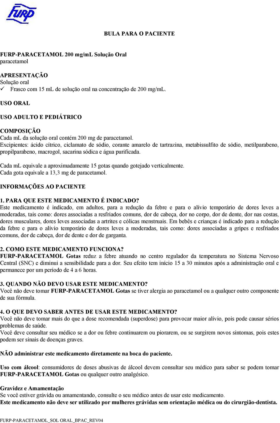 Excipientes: ácido cítrico, ciclamato de sódio, corante amarelo de tartrazina, metabissulfito de sódio, metilparabeno, propilparabeno, macrogol, sacarina sódica e água purificada.