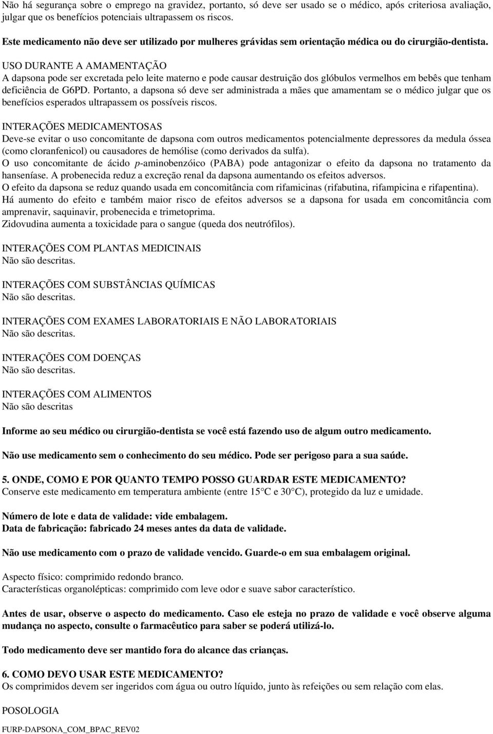 USO DURANTE A AMAMENTAÇÃO A dapsona pode ser excretada pelo leite materno e pode causar destruição dos glóbulos vermelhos em bebês que tenham deficiência de G6PD.