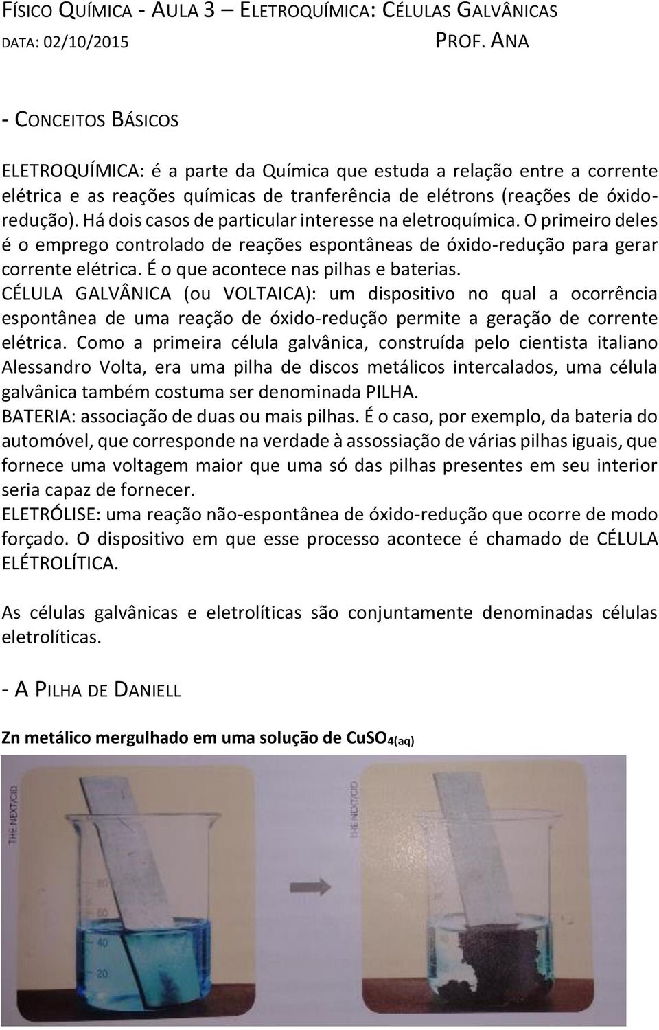 Há dois casos de particular interesse na eletroquímica. O primeiro deles é o emprego controlado de reações espontâneas de óxido-redução para gerar corrente elétrica.