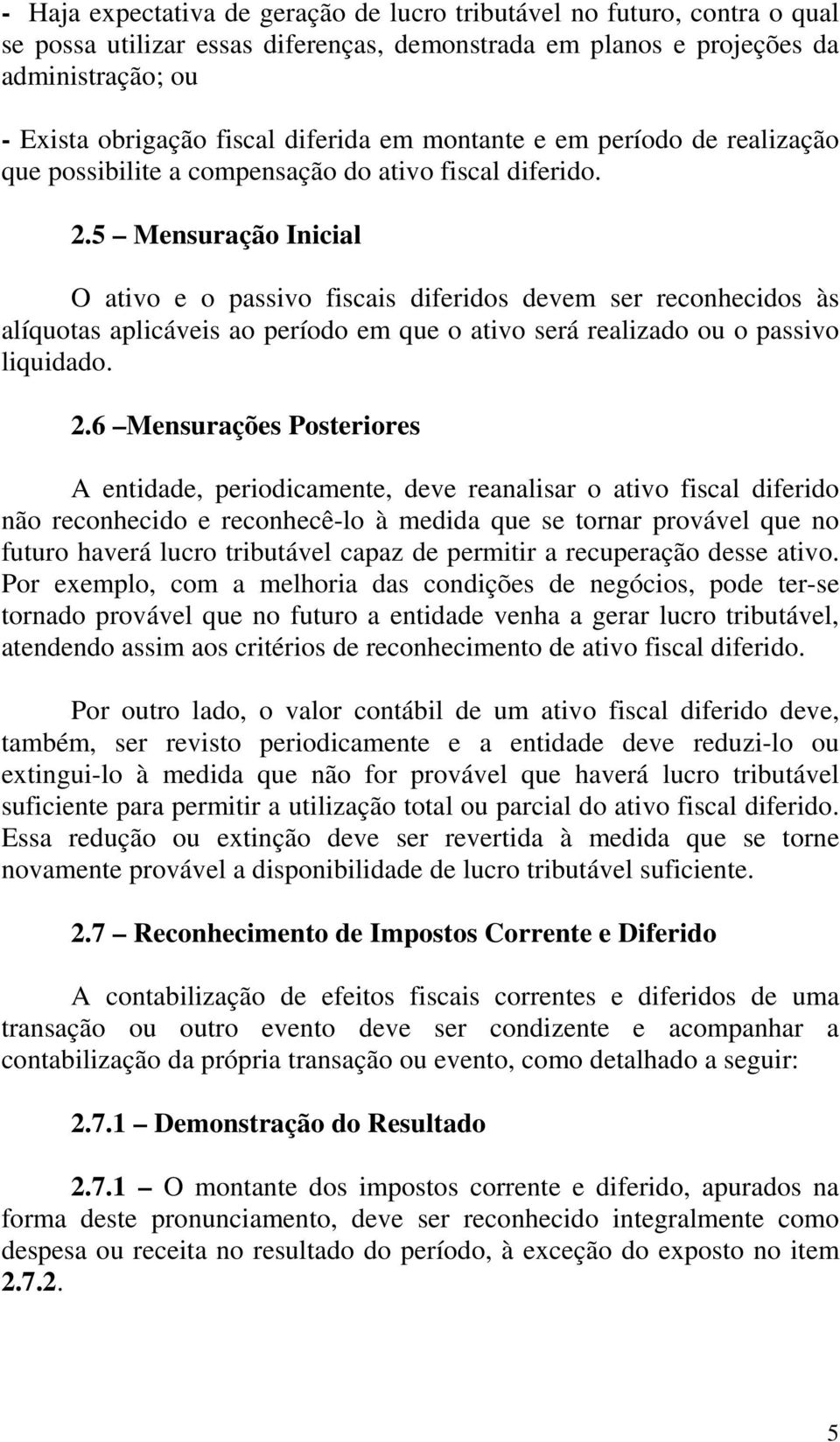 5 Mensuração Inicial O ativo e o passivo fiscais diferidos devem ser reconhecidos às alíquotas aplicáveis ao período em que o ativo será realizado ou o passivo liquidado. 2.