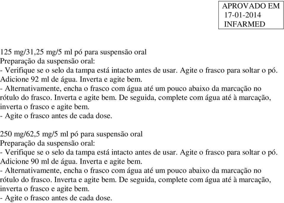 De seguida, complete com água até à marcação, inverta o frasco e agite bem. - Agite o frasco antes de cada dose.