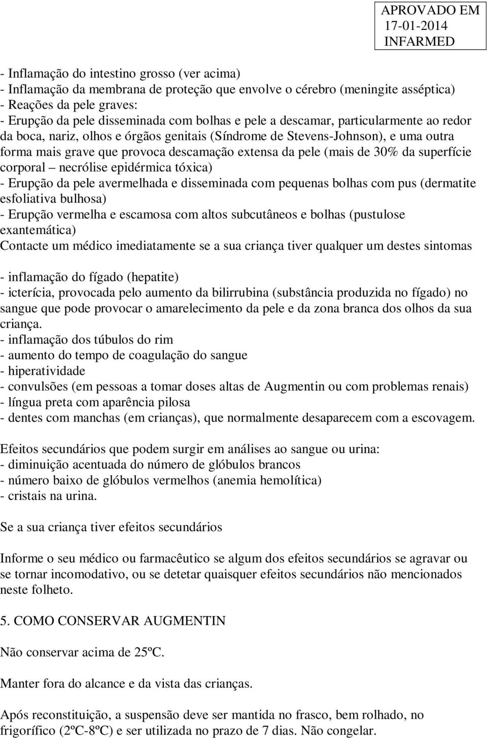 superfície corporal necrólise epidérmica tóxica) - Erupção da pele avermelhada e disseminada com pequenas bolhas com pus (dermatite esfoliativa bulhosa) - Erupção vermelha e escamosa com altos