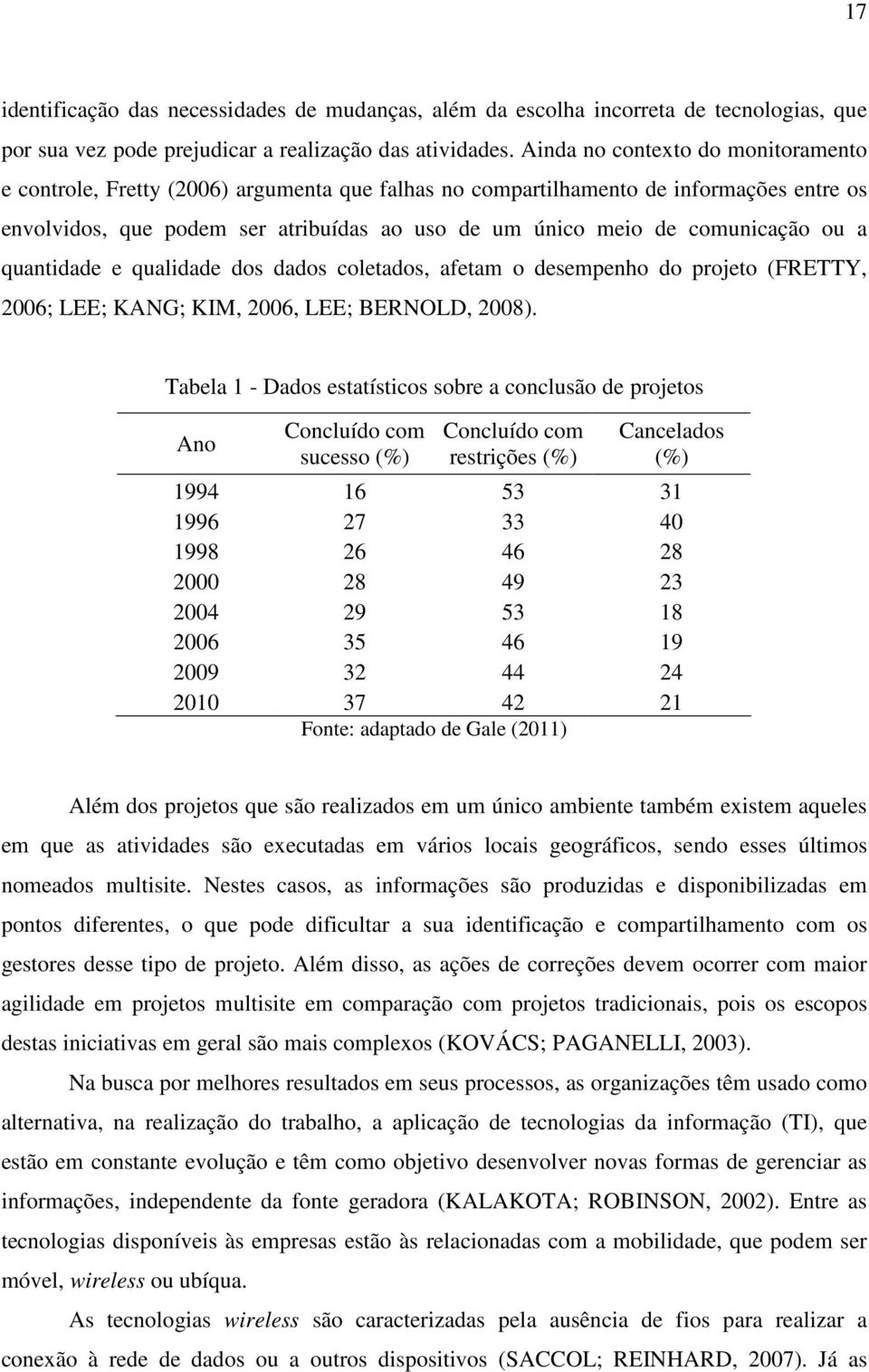 comunicação ou a quantidade e qualidade dos dados coletados, afetam o desempenho do projeto (FRETTY, 2006; LEE; KANG; KIM, 2006, LEE; BERNOLD, 2008).