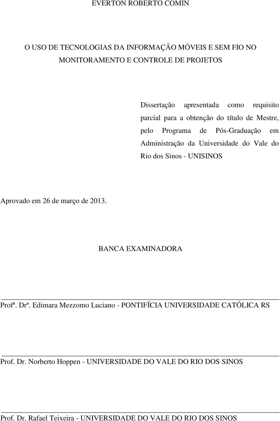 dos Sinos - UNISINOS Aprovado em 26 de março de 2013. BANCA EXAMINADORA Profª. Drª.