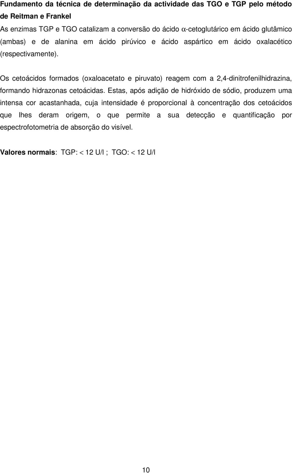 Os cetoácidos formados (oxaloacetato e piruvato) reagem com a 2,4-dinitrofenilhidrazina, formando hidrazonas cetoácidas.