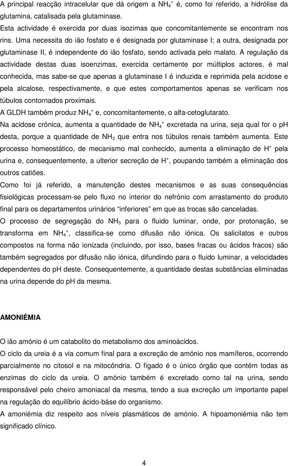 Uma necessita do ião fosfato e é designada por glutaminase I; a outra, designada por glutaminase II, é independente do ião fosfato, sendo activada pelo malato.