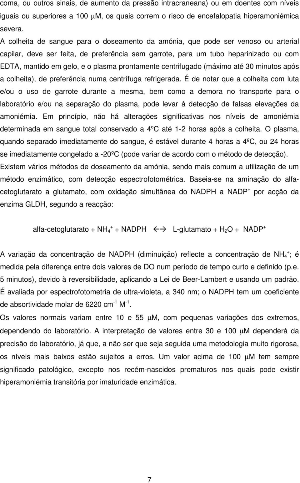 plasma prontamente centrifugado (máximo até 30 minutos após a colheita), de preferência numa centrífuga refrigerada.