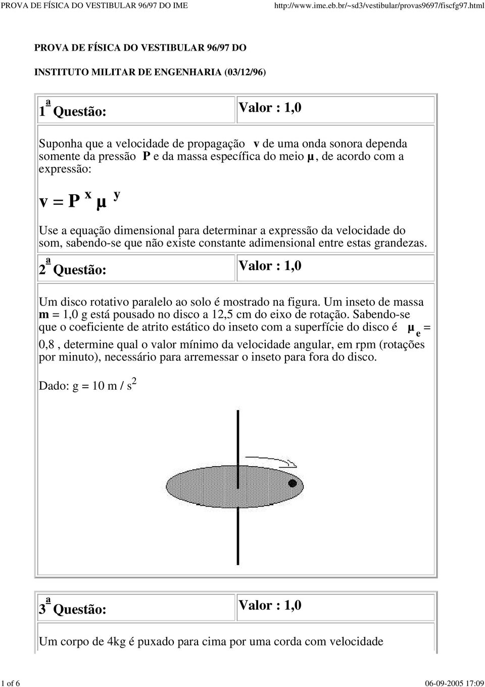 entre estas grandezas. 2 a Questão: Valor : 1,0 Um disco rotativo paralelo ao solo é mostrado na figura. Um inseto de massa m = 1,0 g está pousado no disco a 12,5 cm do eixo de rotação.