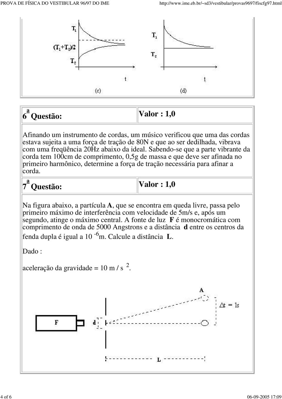 Sabendo-se que a parte vibrante da corda tem 100cm de comprimento, 0,5g de massa e que deve ser afinada no primeiro harmônico, determine a força de tração necessária para afinar a corda.