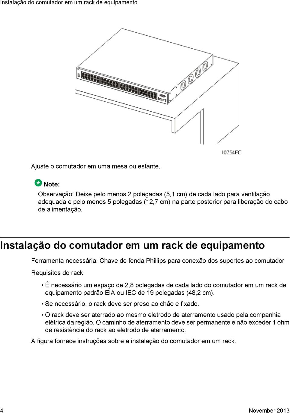 Instalação do comutador em um rack equipamento Ferramenta necessária: Chave fenda Phillips para conexão dos suportes ao comutador Requisitos do rack: É necessário um espaço 2,8 polegadas cada lado do