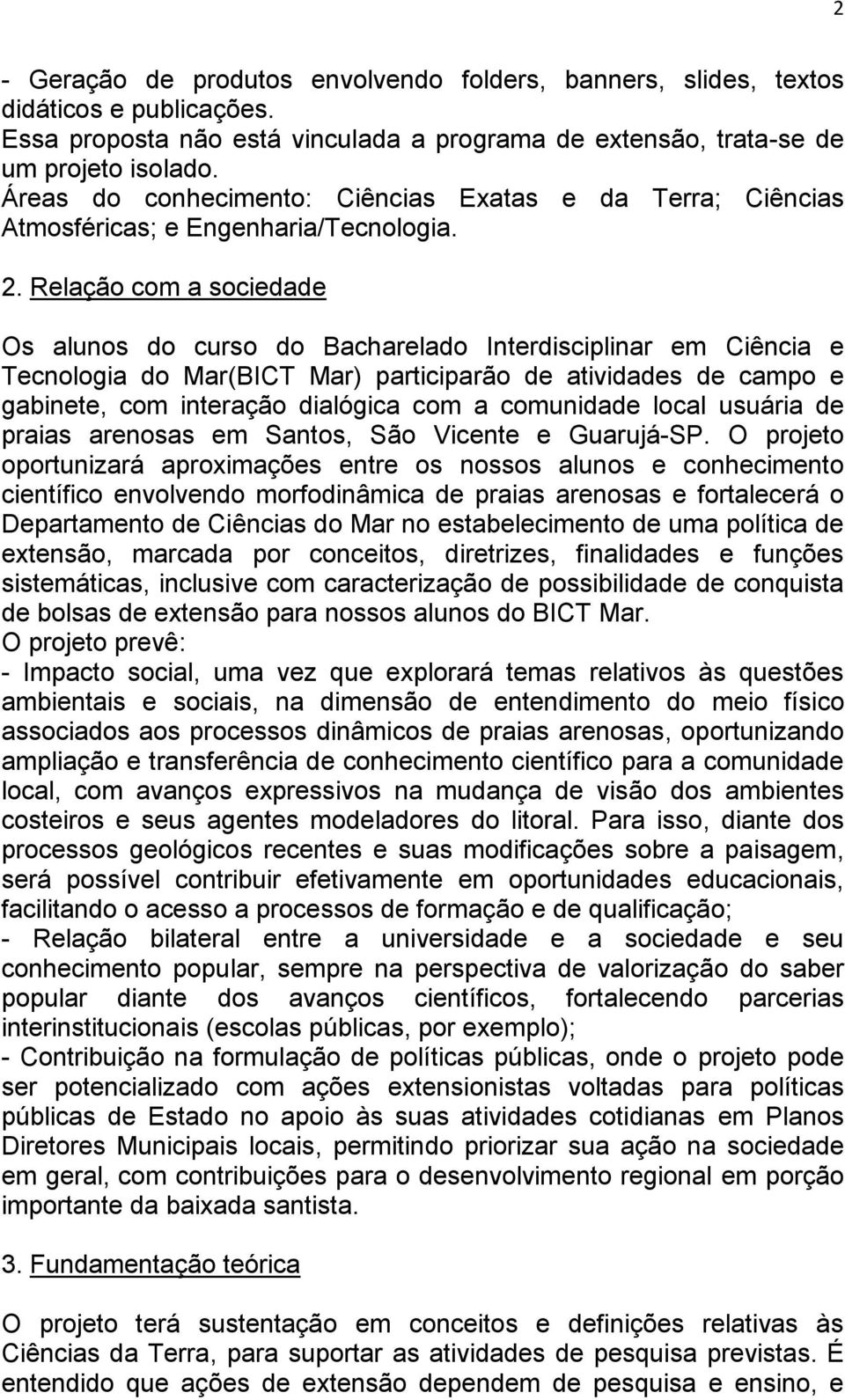 Relação com a sociedade Os alunos do curso do Bacharelado Interdisciplinar em Ciência e Tecnologia do Mar(BICT Mar) participarão de atividades de campo e gabinete, com interação dialógica com a