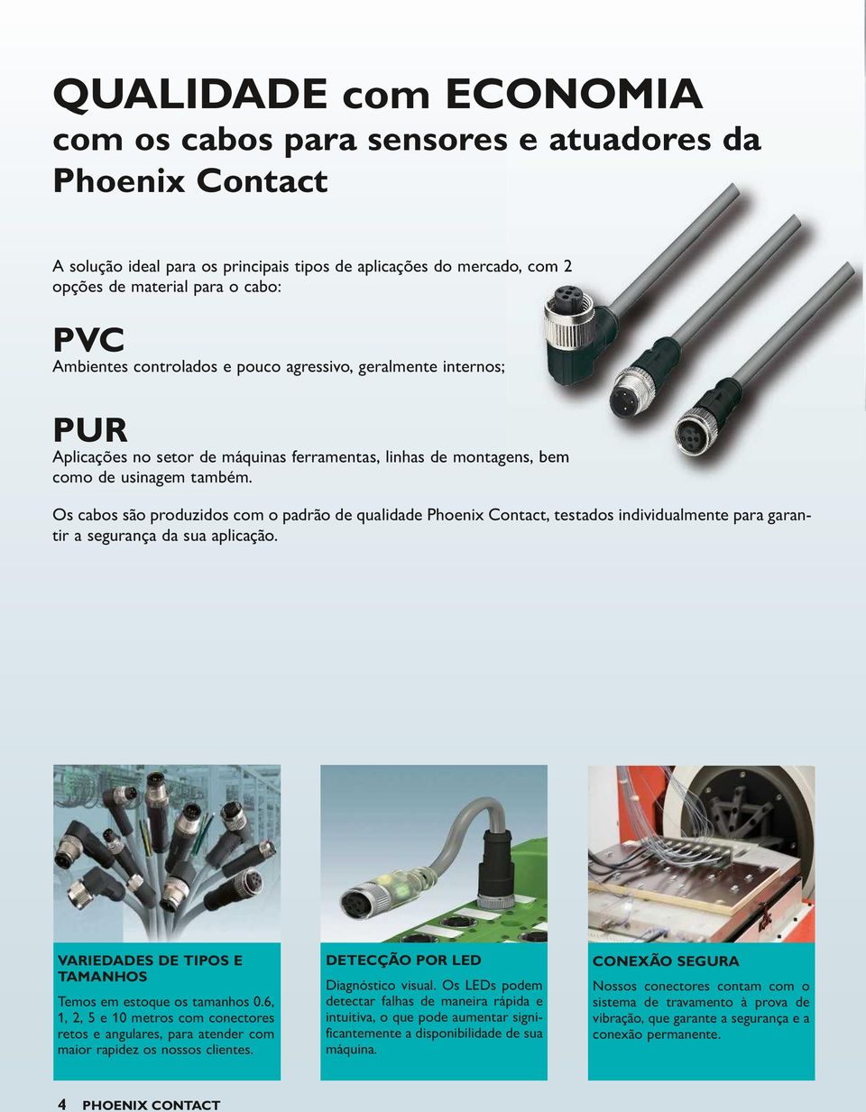 Os cabos são produzidos com o padrão de qualidade Phoenix Contact, testados individualmente para garantir a segurança da sua aplicação. VARIEDADES DE TIPOS E TAMANHOS Temos em estoque os tamanhos 0.